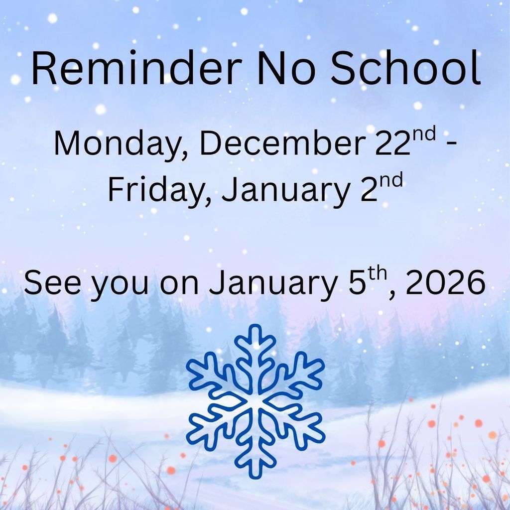 Reminder No School, Monday December 22nd-January 2nd, 2026. See you on January 5th, 2026