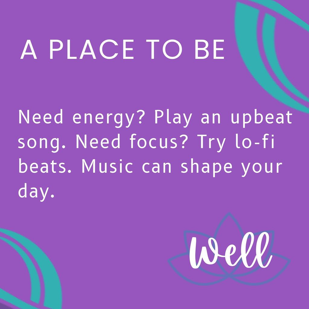 A Place to be well: Need energy? Play an upbeat song. Need focus? Try lo-fi beats. Music can shape your day.