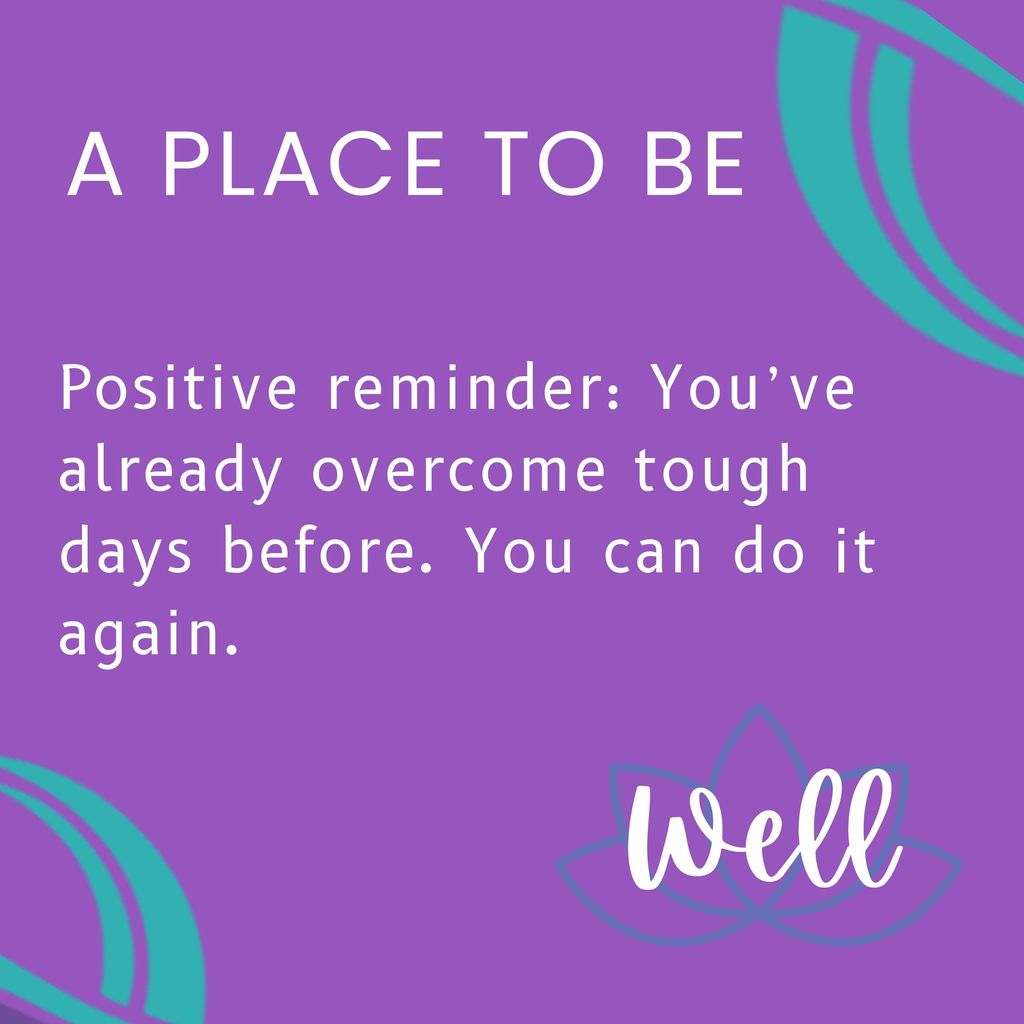 Positive reminder: You’ve already overcome tough days before. You can do it again.