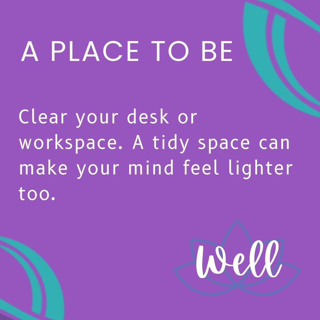 Clear your desk or workspace. A tidy space can make your mind feel lighter too.