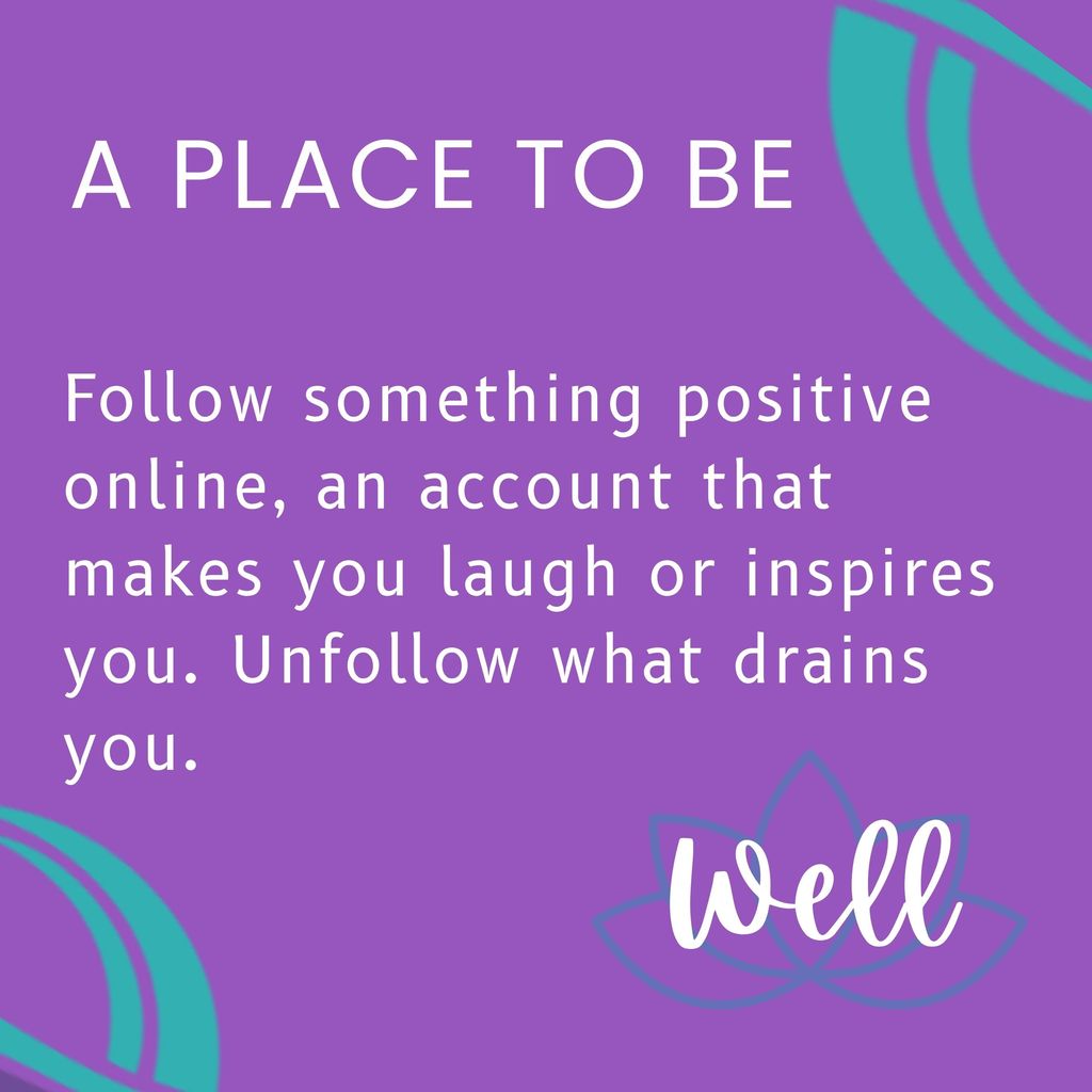 Follow something positive online, an account that makes you laugh or inspires you. Unfollow what drains you.