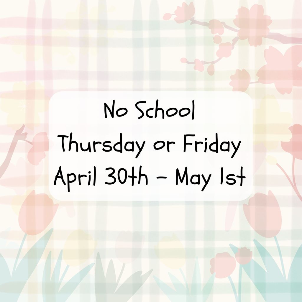 No school, Thursday or Friday April 30th - May 1st