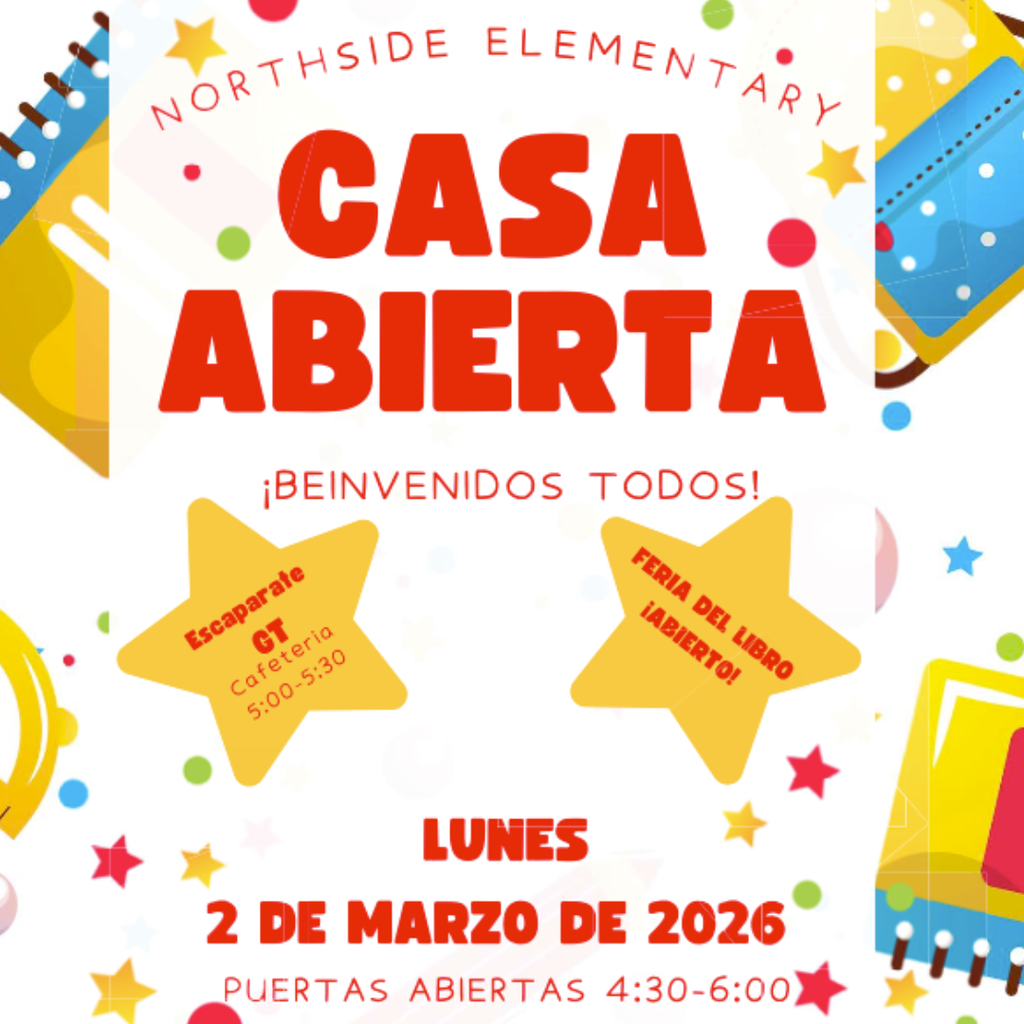Cartel de Casa Abierta en Northside Elementary el lunes 2 de marzo de 2026. Incluye detalles: Escaparate GT en la cafetería de 5:00 a 5:30, Feria del Libro abierta, y puertas abiertas de 4:30 a 6:00. El diseño es colorido con estrellas, lápices y un sol.