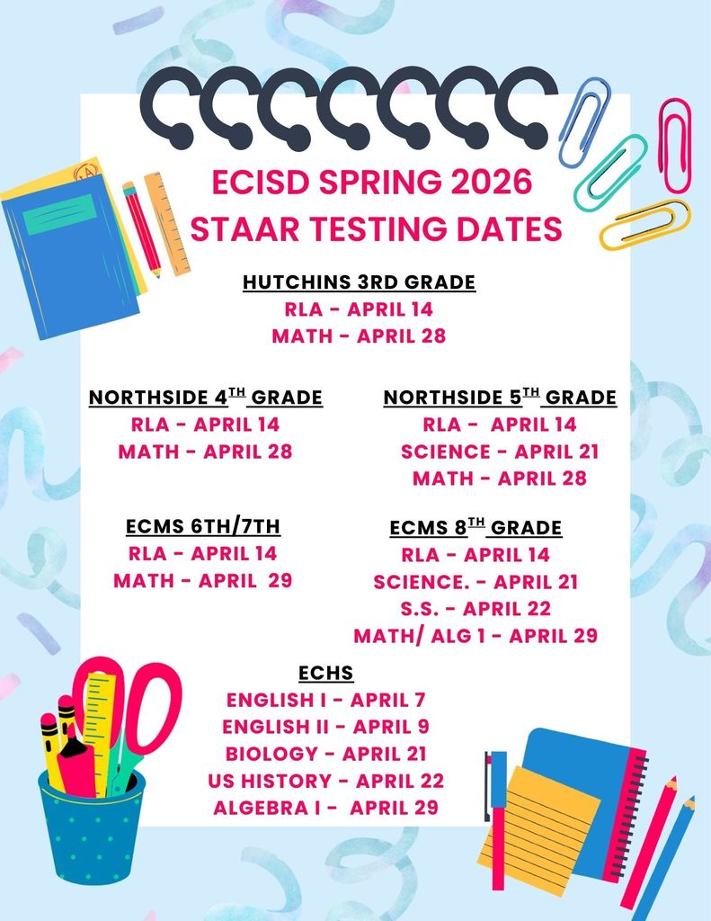 A colorful "ECISD Spring 2026 STAAR Testing Dates" flyer featuring school-themed illustrations like notebooks, pencils, and paperclips. The flyer lists testing dates for April 2026 across various campuses. Highlights include: Hutchins 3rd Grade (RLA April 14, Math April 28); Northside 4th & 5th Grade (RLA April 14, Math April 28); ECMS 6th-8th Grade (RLA April 14, Math/Alg 1 April 29); and ECHS (English I April 7, English II April 9, Biology April 21, US History April 22, Algebra I April 29).