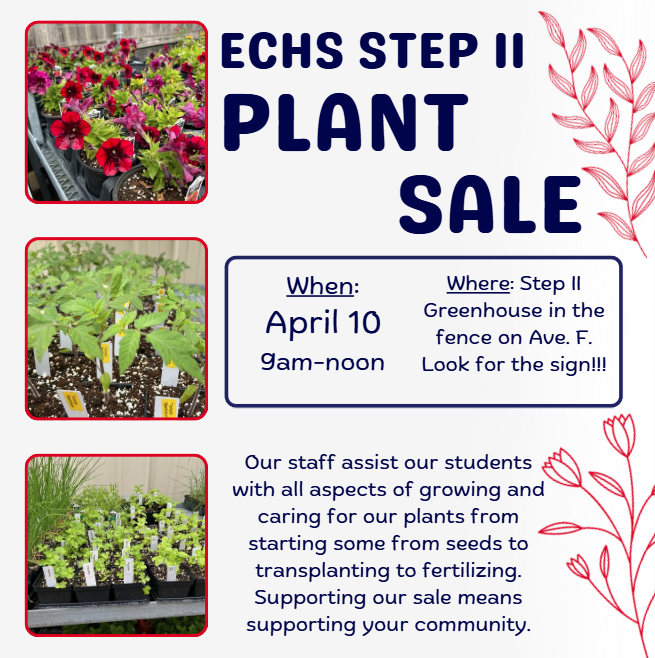 Flyer for the ECHS STEP II Plant Sale on April 10 from 9 a.m. to noon. The event is located at the Step II Greenhouse in the fence on Avenue F. The flyer features photos of vibrant red flowers and potted starters, noting that staff assist students with all aspects of plant care, from seeds to fertilizing.
