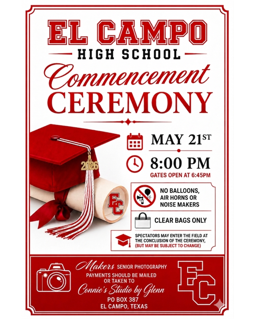 An official flyer for the El Campo High School Commencement Ceremony. The design features a white background with a decorative red border. At the top, bold red text reads "EL CAMPO HIGH SCHOOL COMMENCEMENT CEREMONY."  Below the title is an illustration of a red graduation cap resting on a rolled diploma tied with a red ribbon. Beside the cap is the El Campo "EC" athletic logo.  Event Details:  Date: May 21st  Time: 8:00 PM (Gates open at 6:45 PM)  Location: Ricebird Stadium  Prohibited Items & Policies:  No balloons, air horns, or noise makers.  Clear bags only.  Spectators may enter the field at the conclusion of the ceremony (subject to change).  Bottom Section: Information for Makers Senior Photography/Connie’s Studio by Glenn, including payment instructions and a PO Box in El Campo, Texas.