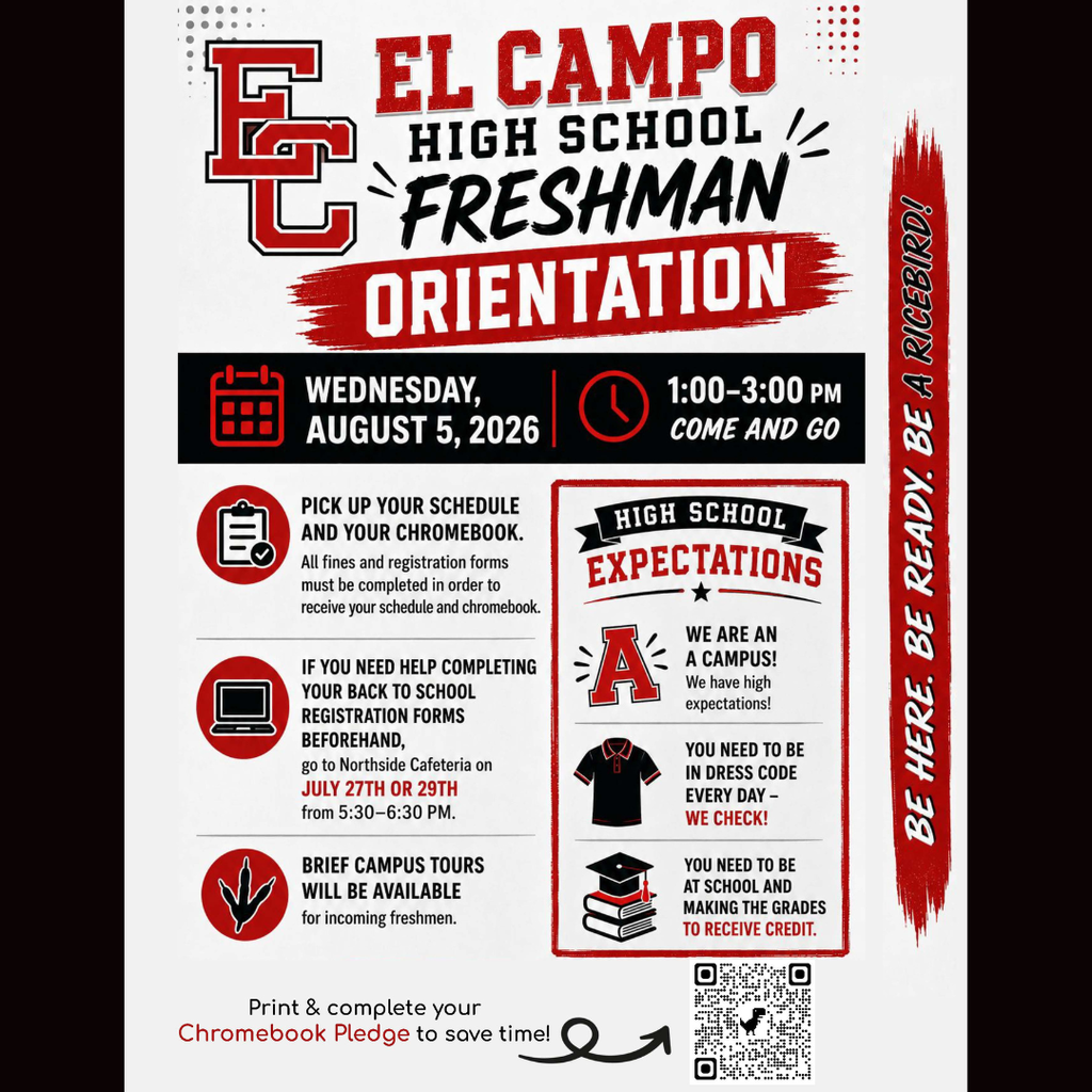 Promotional flyer for El Campo High School Freshman Orientation. Header: El Campo High School Freshman Orientation Date & Time: Wednesday, August 5, 2026 | 1:00–3:00 PM (Come and Go) Side Banner: BE HERE. BE READY. BE A RICEBIRD! Left Column Details: Pick up your schedule and your Chromebook. (All fines and registration forms must be completed in order to receive your schedule and Chromebook.) If you need help completing your back-to-school registration forms beforehand, go to Northside Cafeteria on July 27th or 29th from 5:30–6:30 PM. Brief campus tours will be available for incoming freshmen. Right Column (High School Expectations): We are an "A" Campus! We have high expectations! You need to be in dress code every day – WE CHECK! You need to be at school and making the grades to receive credit. Footer: Print & complete your Chromebook Pledge to save time! (Includes a QR code to access the pledge).