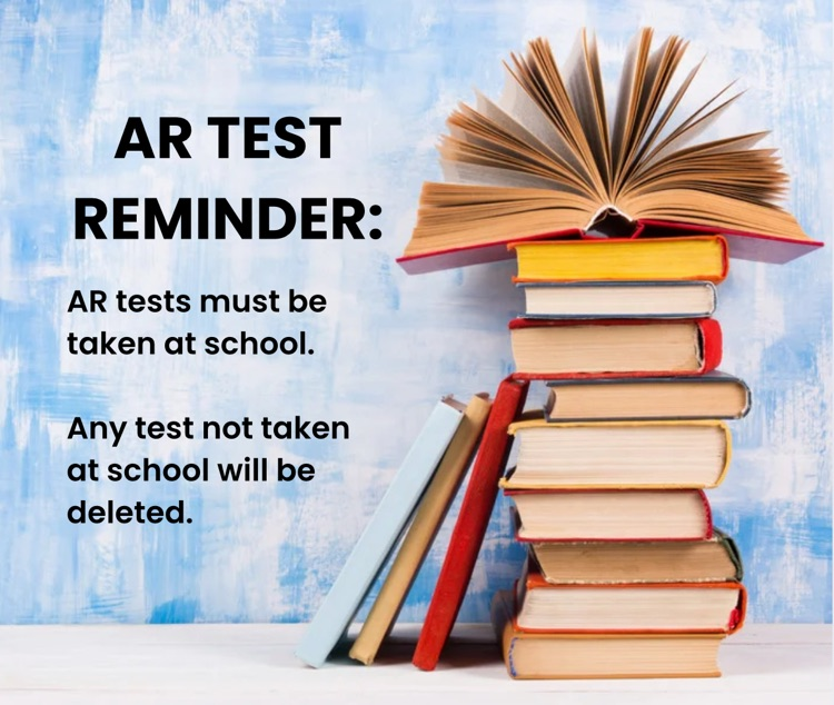 AR Test must be taken at school. Any test not taken at school will be deleted.