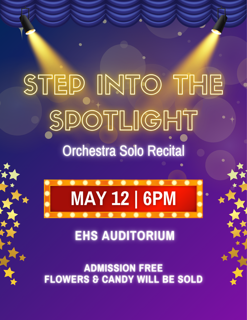 Step Into the Spotlight May 12th 6pm EHS Auditorium Admission Free Flowers and Candy will be sold 