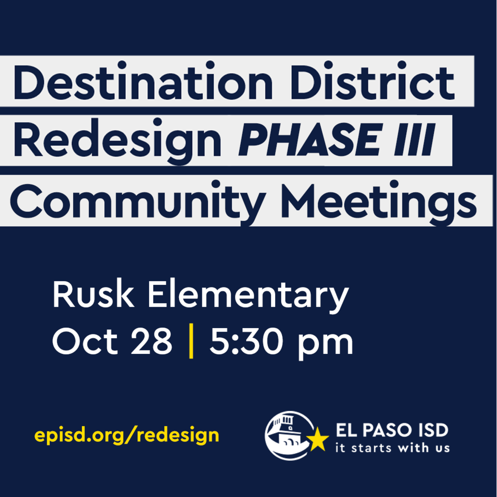 Destination District Redesign Phase III Community Meetings Rusk Elementary Oct. 28 at 5:30 PM episd.org/redesign