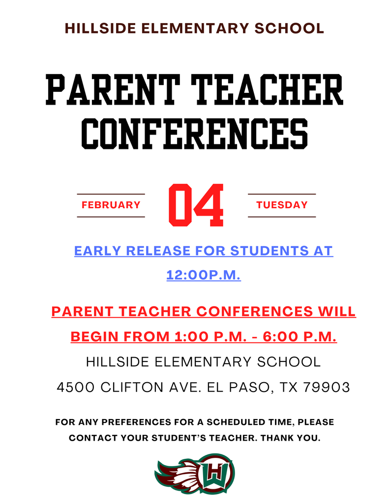 Hillside Elementary School Parent teacher conferences February 04 Tuesday Early release for students at 12:00p.m. parent teacher conferences will begin from 1:00 p.m. - 6:00 p.m. Hillside Elementary school 4500 Clifton Ave. el paso, tx 79903 For any PREFERENCES for a scheduled time, please contact your student’s teacher. thank you.