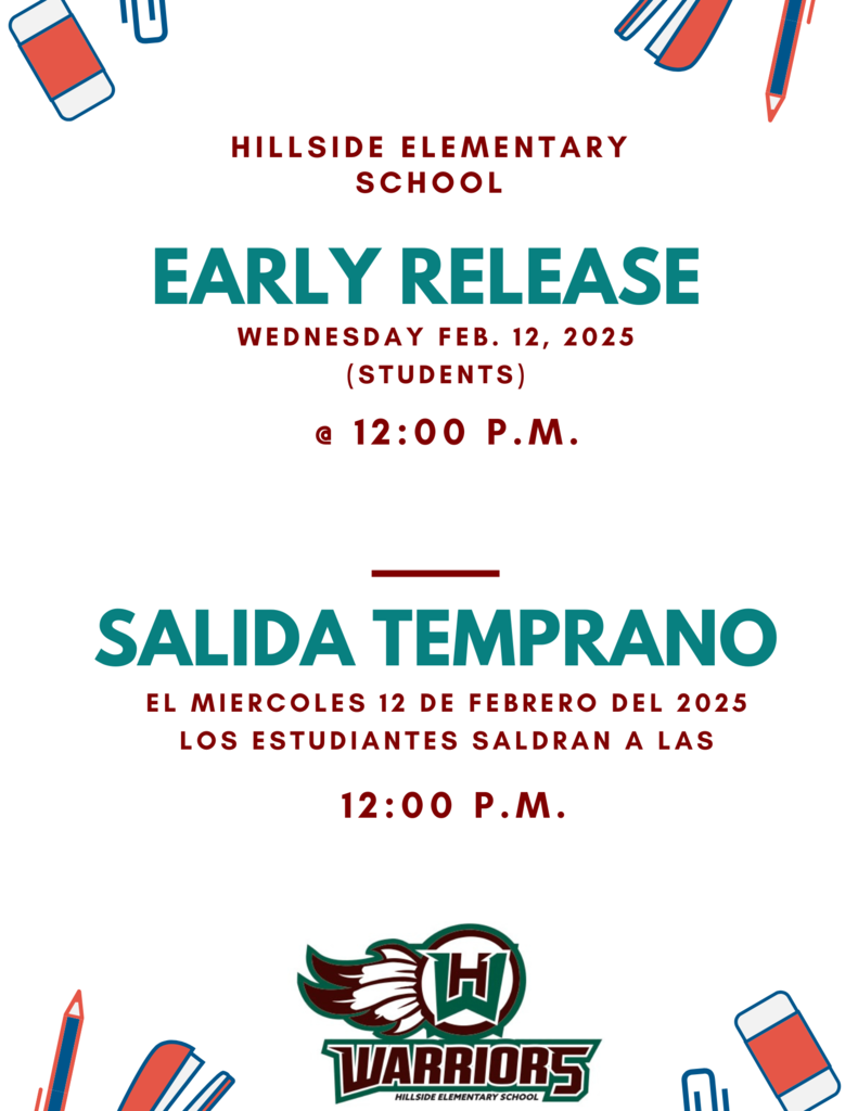 Hillside Elementary School Early release Wednesday feb. 12, 2025 (students) @ 12:00 P.M. salida temprano El miercoles 12 de febrero del 2025 los estudiantes saldran a las  12:00 P.m.