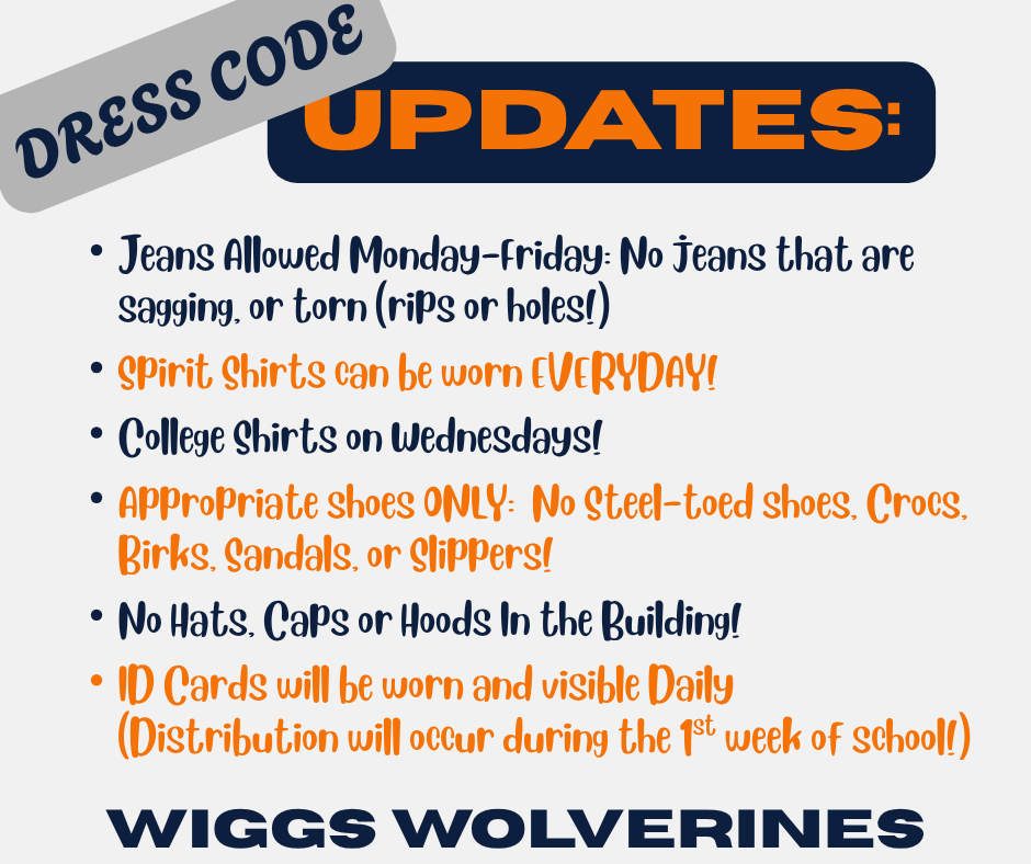 Dress Code Updates Jeans Allowed Monday-Friday: No jeans that are s, sagging, or torn (rips or holes!) Spirit Shirts can be worn EVERYDAY! College Shirts on Wednesdays! Appropriate shoes ONLY: No Steel-toed shoes or Slippers! No Hats, Caps or Hoods In the Building! ID Cards will be worn and visible Daily (Distribution will occur during the 1st week of school!)