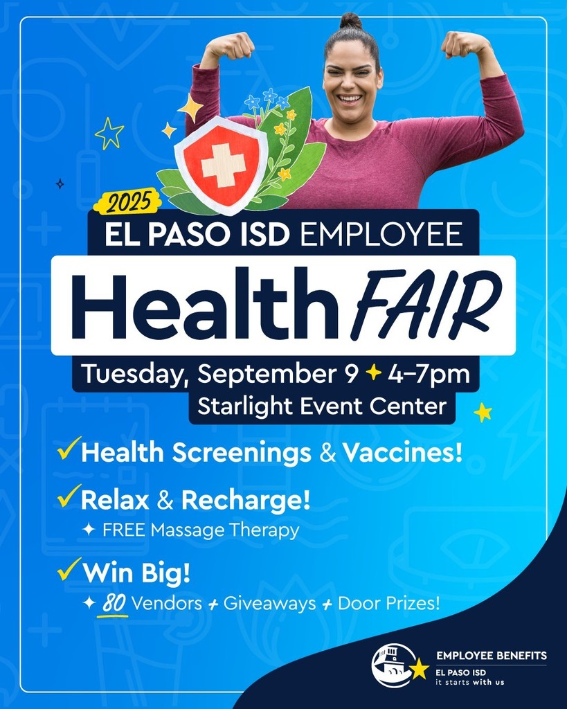 2025 El Paso ISD Employee Health Fair Tuesday, Septemeber 9 4-7 p.m. at the Starlight Event Center. Health Screenings, vaccines, relax and recharge with free massage therapy, and win big with 80 vendors + giveaways + door prizes!