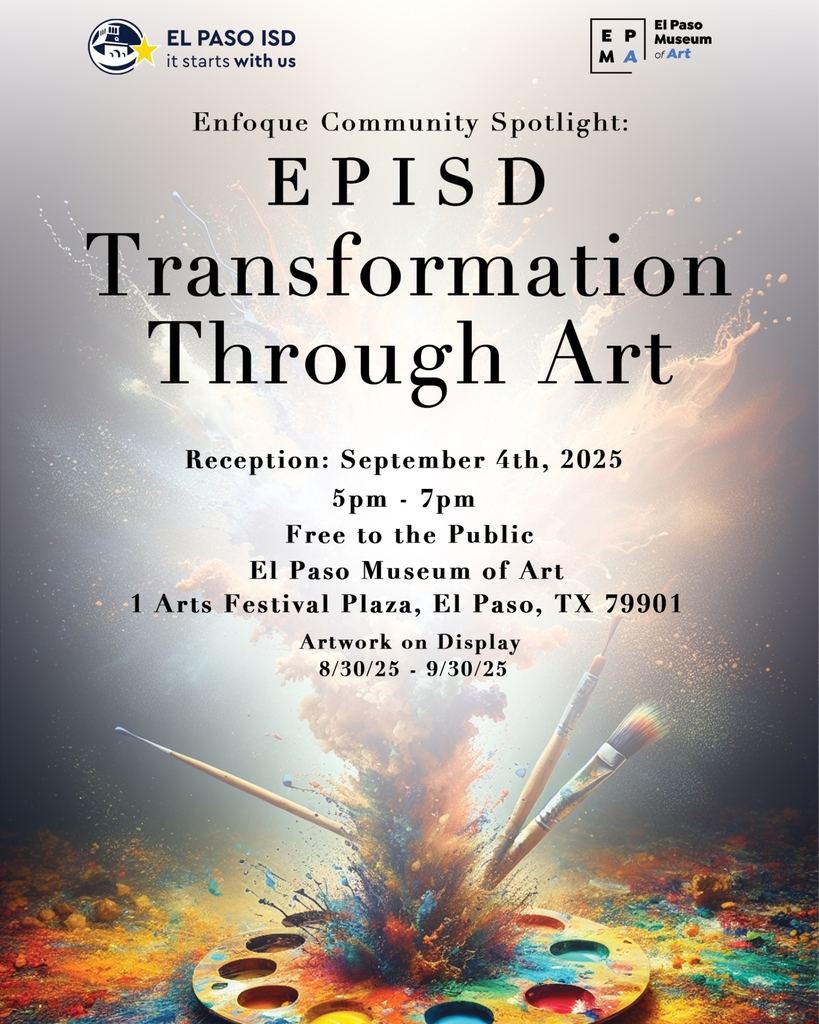 Enfoque Community Spotlight: EPISD Transformation Through Art. Reception: Sept. 4, 2025 5 p.m.-7p.m. free to the public El Paso Museum of Art, 1 Arts Festival Plaza, El Paso, TX 79901 Artwork on Display 8/30/25-9/30/25