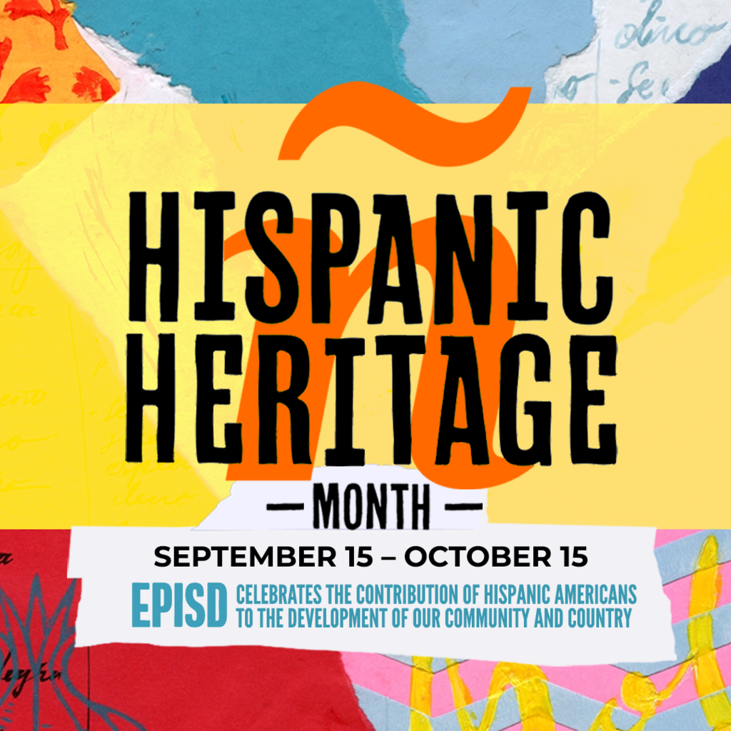 Hispanic Heritage Month September 15-October 15 EPISD celebrates the contribution of hispanic americans to the development of our community and country