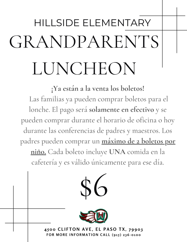 ¡Ya están a la venta los boletos!  Las familias ya pueden comprar boletos para el lonche. El pago será solamente en efectivo y se pueden comprar durante el horario de oficina o hoy durante las conferencias de padres y maestros. Los padres pueden comprar un máximo de 2 boletos por niño. Cada boleto incluye UNA comida en la cafetería y es válido únicamente para ese día. Grandparents Luncheon hillside elementary 4500 Clifton ave, el paso tx, 79903 FOR MORE INFORMATION CALL (915) 236-0100 $6