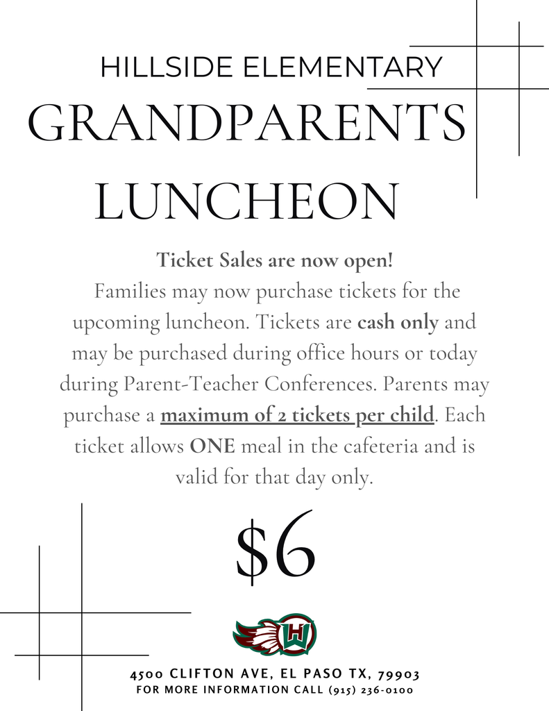 Ticket Sales are now open!  Families may now purchase tickets for the upcoming luncheon. Tickets are cash only and may be purchased during office hours or today during Parent-Teacher Conferences. Parents may purchase a maximum of 2 tickets per child. Each ticket allows ONE meal in the cafeteria and is valid for that day only. Grandparents Luncheon hillside elementary 4500 Clifton ave, el paso tx, 79903 FOR MORE INFORMATION CALL (915) 236-0100 $6