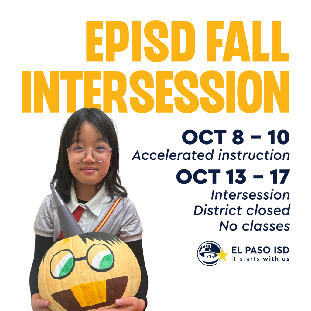 EPISD Fall Intercession Oct 8-10: Accelerated instruction Oct 13-17: Intersession District Closed no classes at El Paso ISD