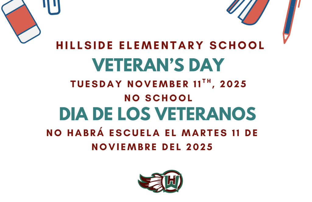  Veteran’s Day Hillside Elementary School tuesday november 11th, 2025 NO School No habrá escuela el martes 11 de noviembre del 2025 dia de los veteranos