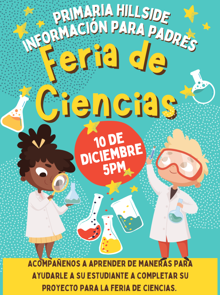 Primaria Hillside información para padres Acompañenos a aprender de maneras para ayudarle a su estudiante a completar su proyecto para la feria de ciencias.