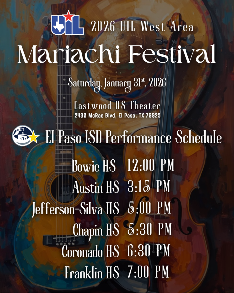 Graphic that states 2026 UIL West Area Mariachi Festival Saturday, January 31, 2026 at Eastwood HS Theater 2430 McRae Blvd, El Paso, TX 79925 El Paso ISD Performance Schedule Bowie HS 12 p.m., Austin HS 3:15 p.m., Jefferson-Silva HS 5 p.m., Chapin HS 5:30 p.m., Coronado HS 6:30 p.m., Franklin HS 7 p.m.