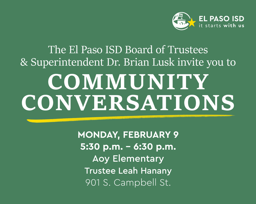 The El Paso ISD Board of Trustees and Superintendent Dr. Brian Lusk invite you to Community Conversations Monday, Feb. 9 at 5:30-6:30p.m. at Aoy Elementary School  with Trustee Leah Hanany 901 S. Campbell St.