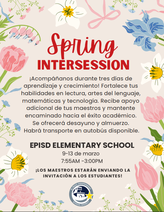 Spring intersession Fortalece tus habilidades en lectura, artes del lenguaje, matemáticas y tecnología. Recibe apoyo adicional de tus maestros y mantente encaminado hacia el éxito académico. Se ofrecerá desayuno y almuerzo. Habrá transporte en autobús disponible. 9-13 de marzo  7:55AM -3:00PM