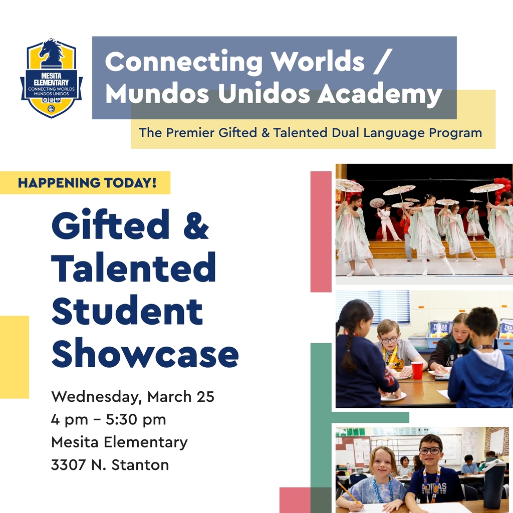 Graphic that has photos of Mesita students with text that says Connecting Worlds/Mundos Unidos Academy The Premier Gifted & Talented Dual Language Program Happening Today! Gifted & Talented Student Showcase Wednesday, March 25 4-5:30 p.m. Mesita Elementary 3307 N. Stanton