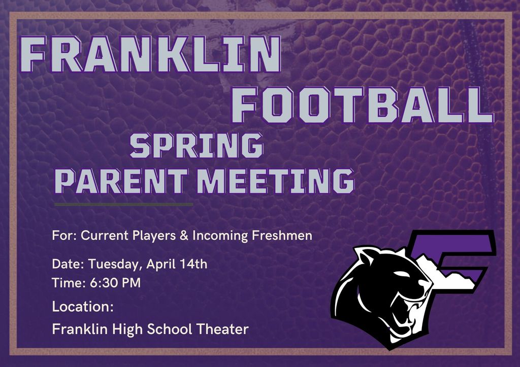 Franklin Football Spring Parent Meeting. for current Players & Incoming Freshman. Tuesday April 14th 6:30 pm in the Franklin High School theater
