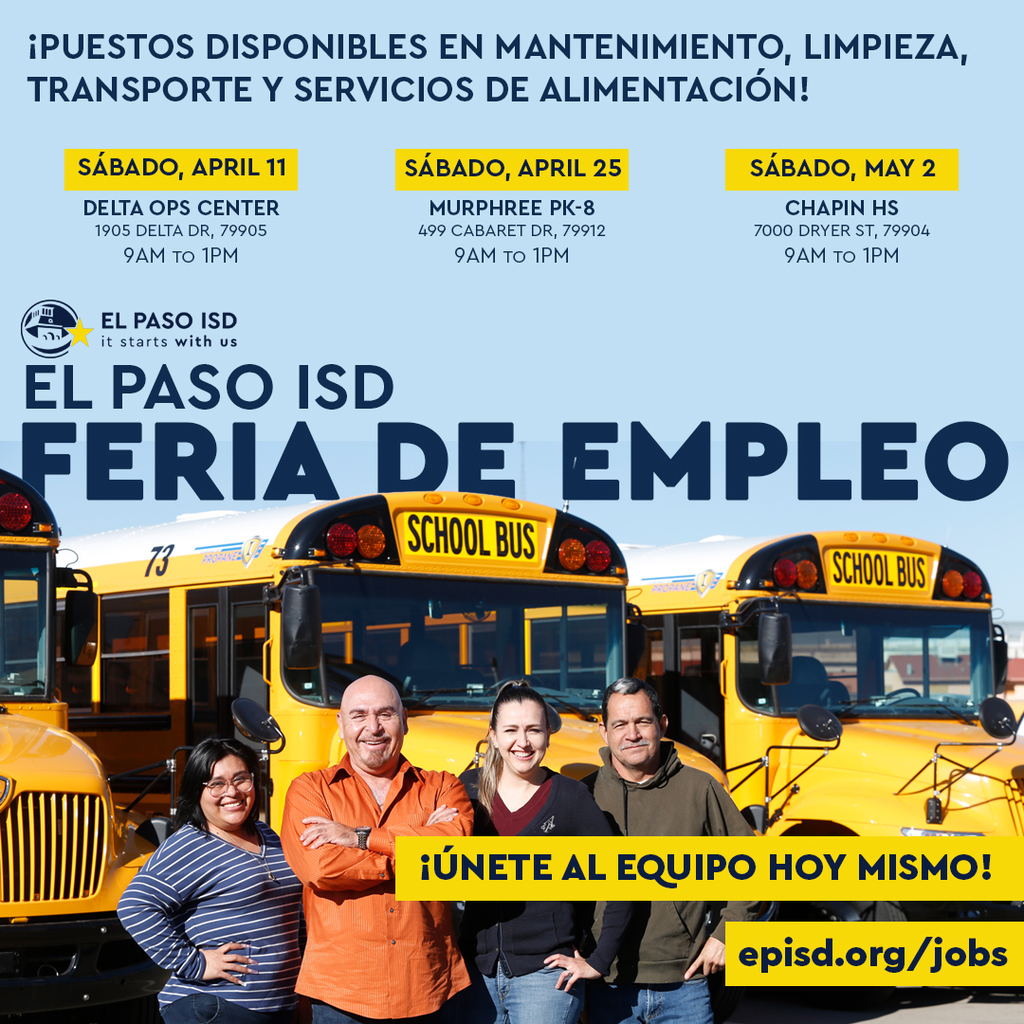 graphic with photo of el paso isd staff members with text that saysPuestos disponibles en mantenimiento, limpieza, transporte y servicios de alimentacion! Sat, April 11 at Delta Ops Center 1905 Delta Dr, 79905 from 9 a.m.-1 p.m. Sat, April 25 at Murphree PK-8 499 cabaret dr, 79912 9 a.m.-1 p.m. Sat, May 2 at Chapin HS 7000 Dyer St, 79904 9 a.m.-1 p.m. El Paso ISD feria de empleo. Unete al equipo hoy mismo! episd.org/job