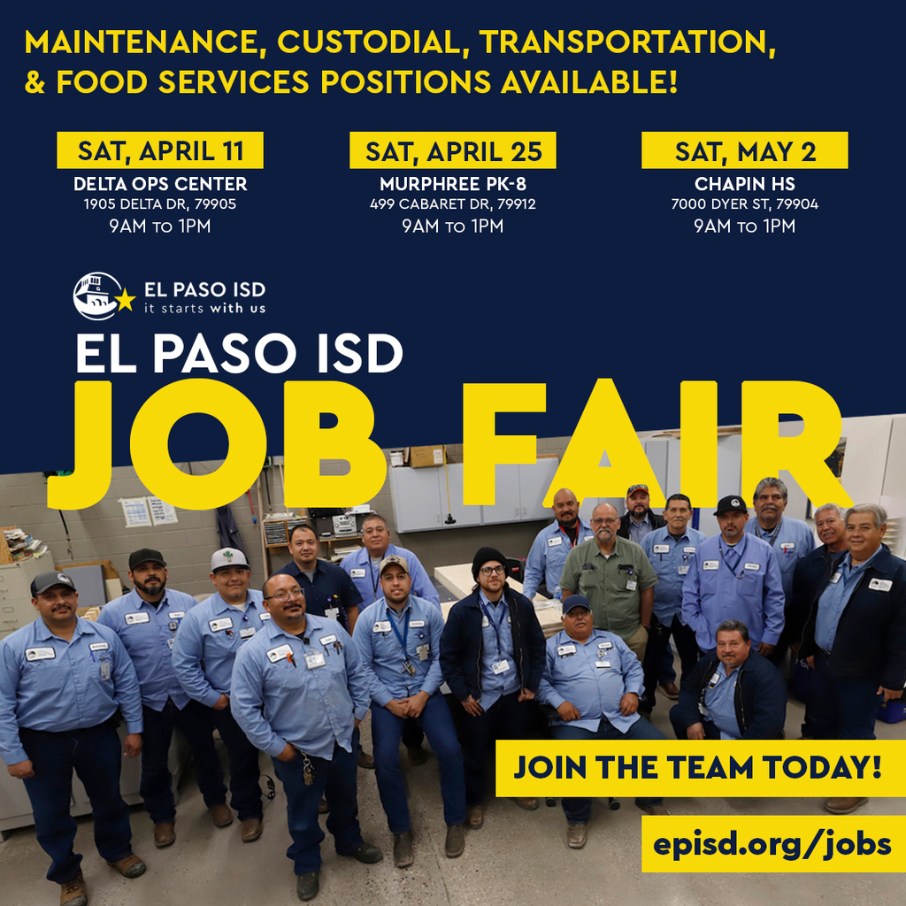 Graphic with El Paso ISD staff smiling for a group photo with text that says Maintenance, custodial, transportation, & food services positions available! Sat, April 11, Delta Ops Center 1905 Delta DR, 79905 9 a.m. to 1 p.m. Sat, April 25 Murphree PK 8 499 Cabaret DR 79912 9 a.m. to 1 p.m. Sat, May 2 Chapin High School 7000 Dyer ST, 79904 9 a.m. to 1 p.m. large font that says El Paso ISD Job Fair Join the team today! episd.org/jobs