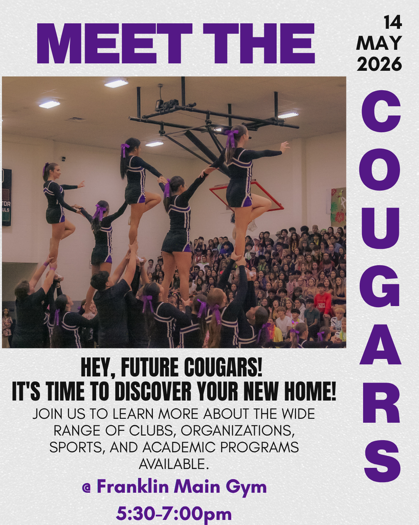 Meet the cougars - 🎉 Future Cougars, this is your time! 🐾💜  Incoming freshmen and new students — we invite you to join us for Meet the Cougars at Franklin High School! Learn about the many clubs, organizations, sports, fine arts, and academic programs available at Franklin.  📅 May 14, 2026 📍 Franklin Main Gym ⏰ 5:30–7:00 PM 