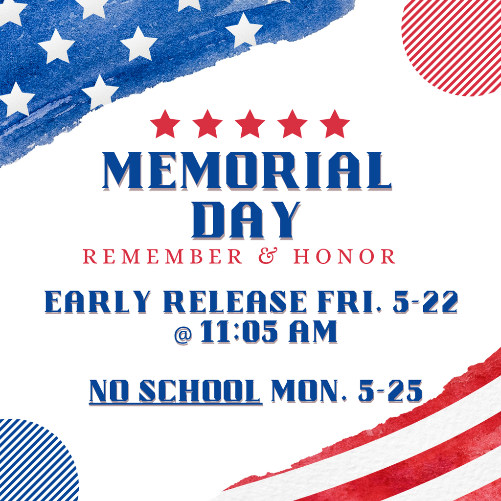 Memorial Day: Early Release, Friday, May 22, 2026 @ 11:05am and NO School Monday, May 25, 2026 In Honor of Memorial Day