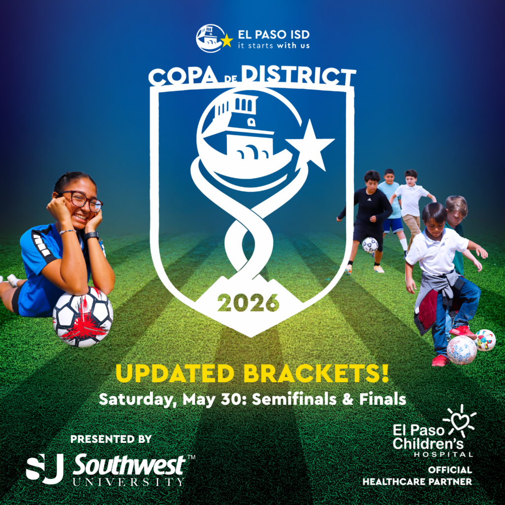 Graphic with students playing soccer with text that says Copa de District 2026 UPDATED BRACKETS! Saturday, May 30: Semifinals & Finals Presented by Southwest University El Paso Children's Hospital Official Healthcare Partner