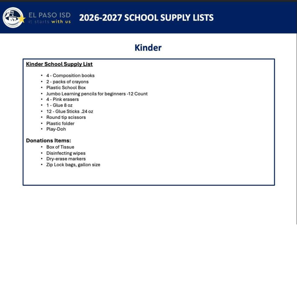 2026-27 school supply lists for kinder 4 composition books, 2 pack of crayons, plastic school box, jumbo learning pencils for beginners-12count, 4 pink erasers, 1 glue 8 oz, 12 glue sticks .24 oz, round tip scissors, plastic folder, play-doh. Donation items: Box of tissue, disinfecting wipes, dry-erase markers, zip lock bags gallon size