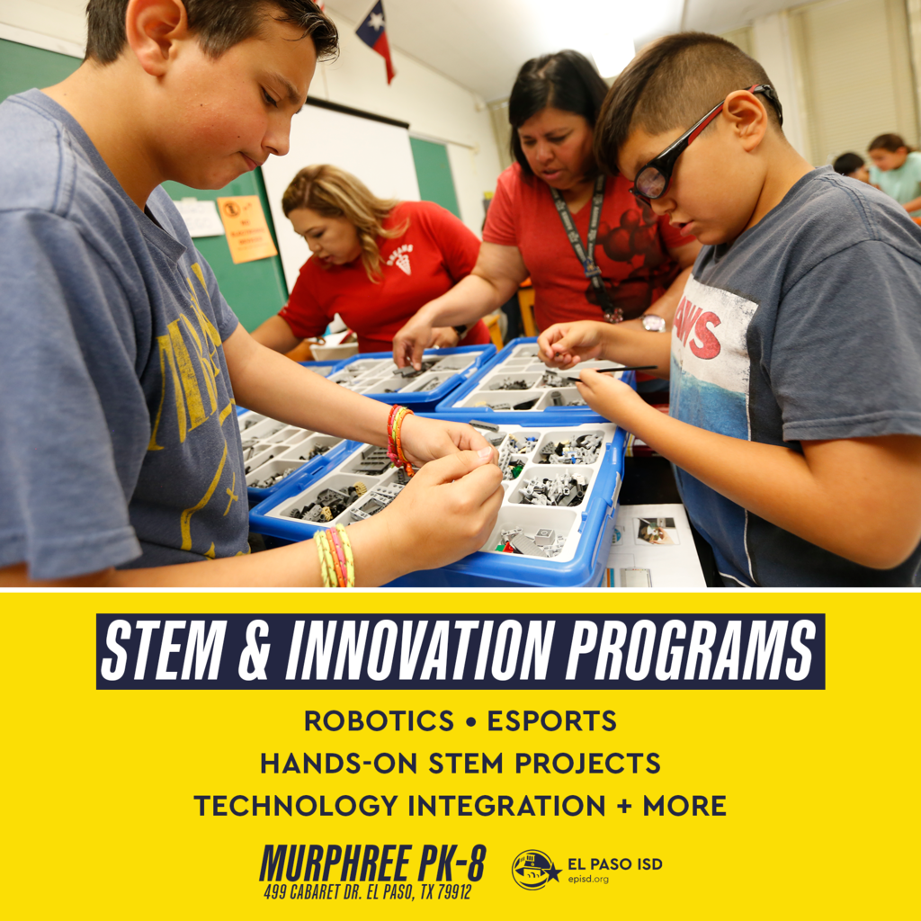 Photo of students working on STEM project with text that says STEM & INNOVATION PROGRAMS robotics, esports, hands-on STEM projects, techology integration + more. Murphree PK-8 499 Cabaret Dr, El Paso, TX 79912