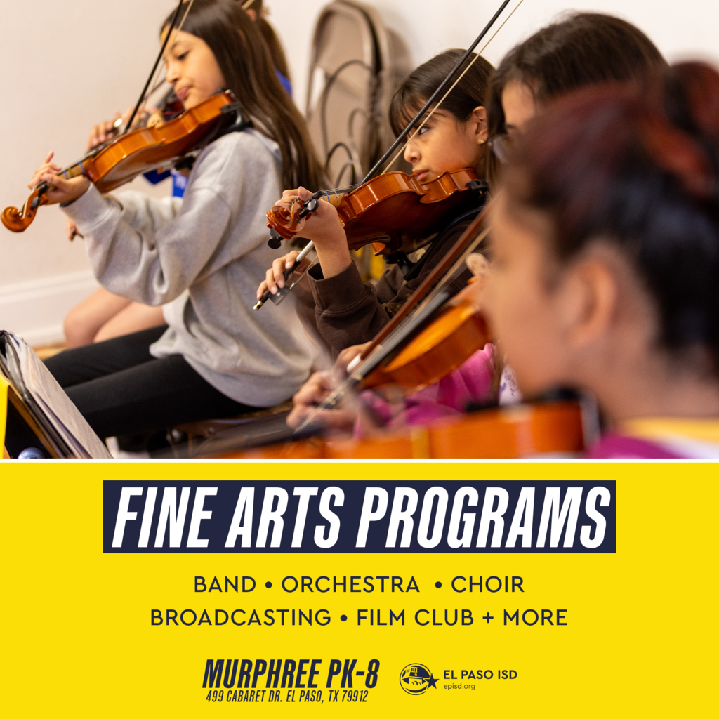 Photo of students playing violin with text that says FINE ARTS PROGRAMS band, orchestra, choir, broadcasting, film club +more Murphree PK-8 499 Cabaret Dr, El Paso, TX 79912