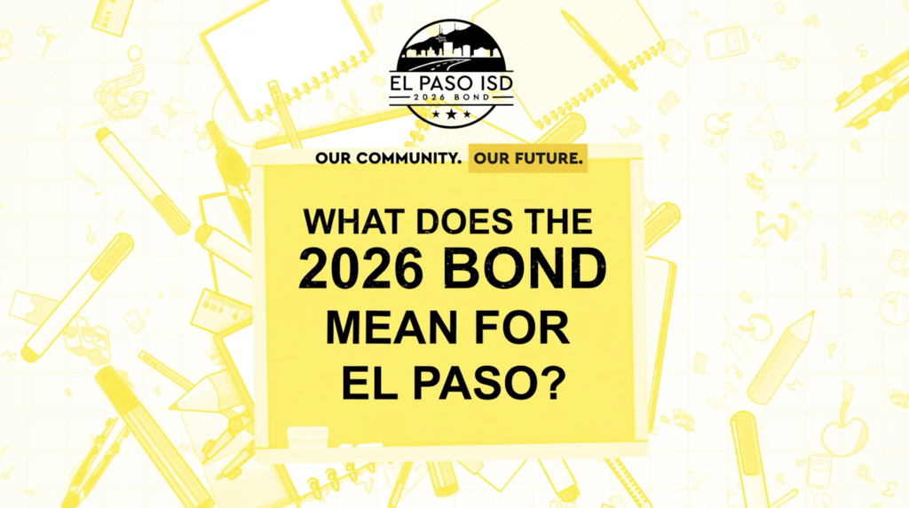Graphic that says El Paso ISD 2026 Bond Our Community. Our Future. What does the 2026 Bond Mean for El Paso