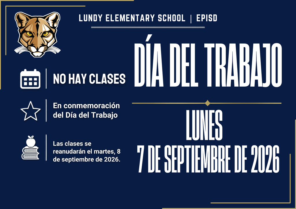 DÍA DEL TRABAJO Lundy Elementary School | EPISD NO HAY CLASES En conmemoración del Día del Trabajo Las clases se reanudarán el martes, 8 de septiembre de 2026. LUNES 7 DE SEPTIEMBRE DE 2026