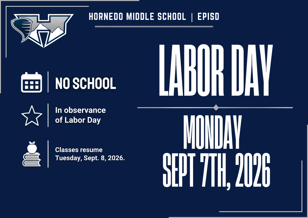 LABOR DAY Hornedo Middle School | EPISD NO SCHOOL In observance of Labor Day Classes resume Tuesday, Sept. 8, 2026. MONDAY SEPT 7TH, 2026