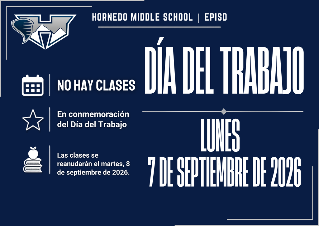 DÍA DEL TRABAJO hornedo Middle School | EPISD NO HAY CLASES En conmemoración del Día del Trabajo Las clases se reanudarán el martes, 8 de septiembre de 2026. LUNES 7 DE SEPTIEMBRE DE 2026