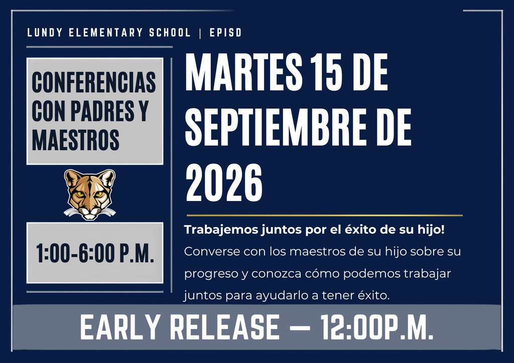 Lundy Elementary School | EPISD Conferencias con Padres y Maestros 1:00–6:00 P.M. martes 15 de septiembre de 2026 Trabajemos juntos por el éxito de su hijo! Converse con los maestros de su hijo sobre su progreso y conozca cómo podemos trabajar juntos para ayudarlo a tener éxito. EARLY RELEASE — 12:00P.M.