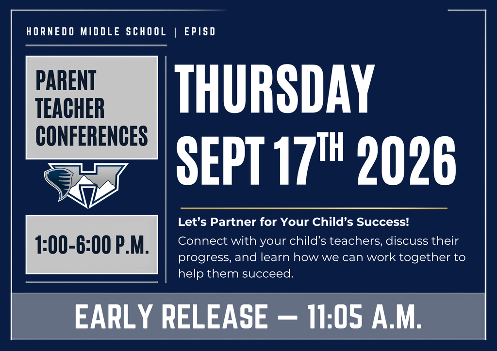 HORNEDO MIDDLE SCHOOL | EPISD Parent Teacher Conferences 1:00–6:00 P.M. Thursday sept 17th 2026 Let’s Partner for Your Child’s Success! Connect with your child’s teachers, discuss their progress, and learn how we can work together to help them succeed. EARLY RELEASE — 11:05 A.M.