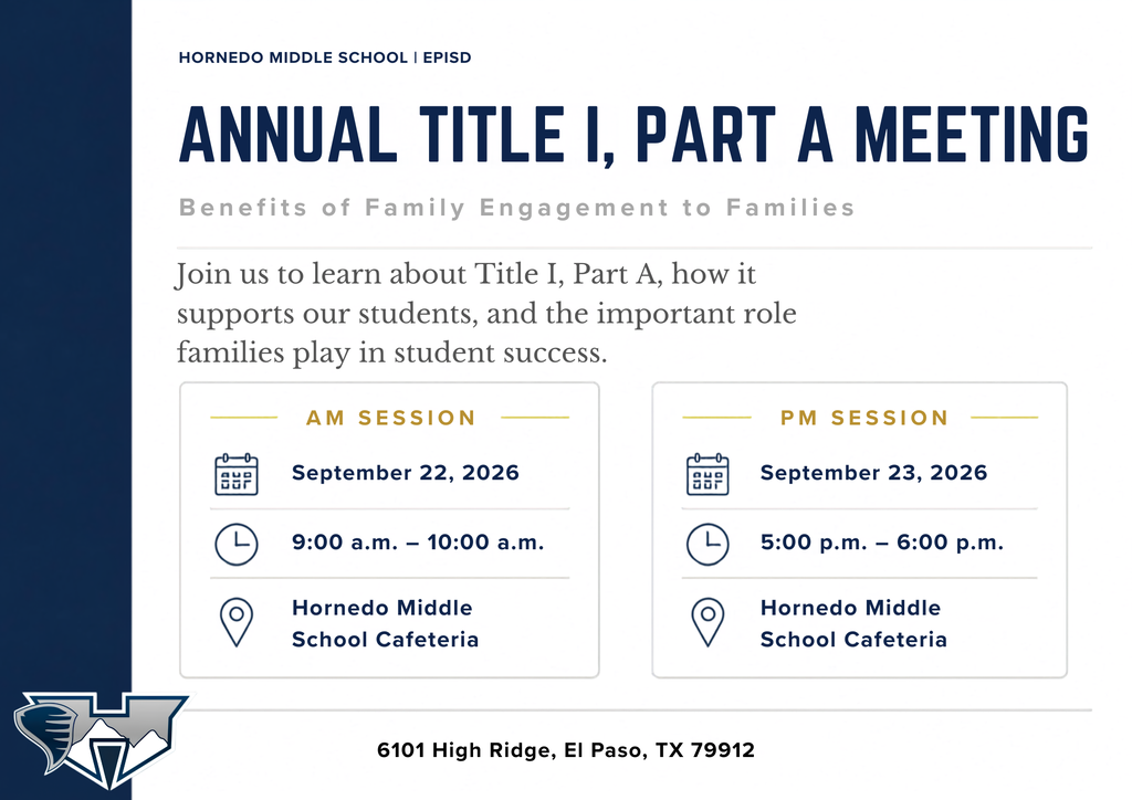 hornedo middle school | episd Annual Title I, Part A Meeting Benefits of Family Engagement to Families Join us to learn about Title I, Part A, how it supports our students, and the important role families play in student success. AM SESSION September 22, 2026 9:00 a.m. – 10:00 a.m. Hornedo Middle School Cafeteria PM SESSION September 23, 2026 5:00 p.m. – 6:00 p.m. Hornedo Middle School Cafeteria 6101 High Ridge, El Paso, TX 79912
