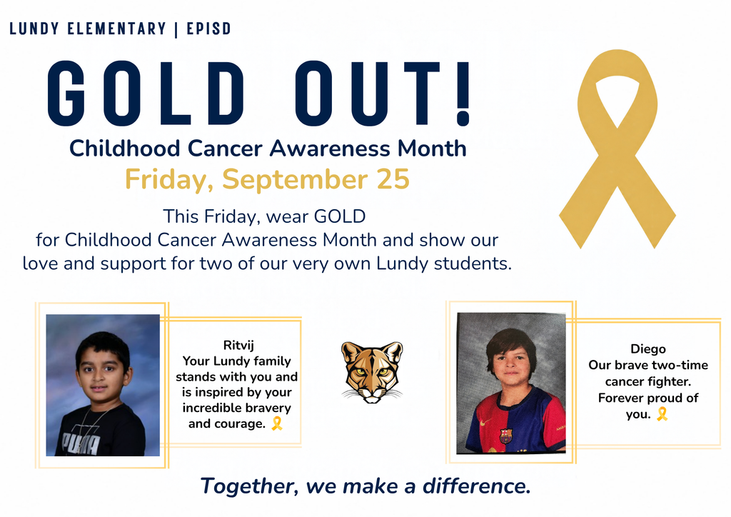 gold out! Childhood Cancer Awareness Month Friday, September 25 This Friday, wear GOLD  for Childhood Cancer Awareness Month and show our love and support for two of our very own Lundy students. Together, we make a difference. lundy elementary | episd Ritvij Your Lundy family stands with you and is inspired by your incredible bravery and courage. 🎗️ Diego Our brave two-time cancer fighter. Forever proud of you. 🎗️