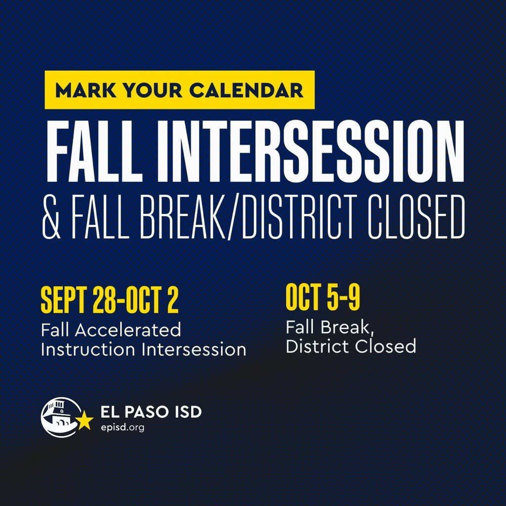 MARK YOUR CALENDAR FALL INTERSESSION & FALL BREAK/DISTRICT CLOSED SEPT 28–OCT 2 Fall Accelerated Instruction Intersession OCT 5–9 Fall Break, District Closed EL PASO ISD | episd.org