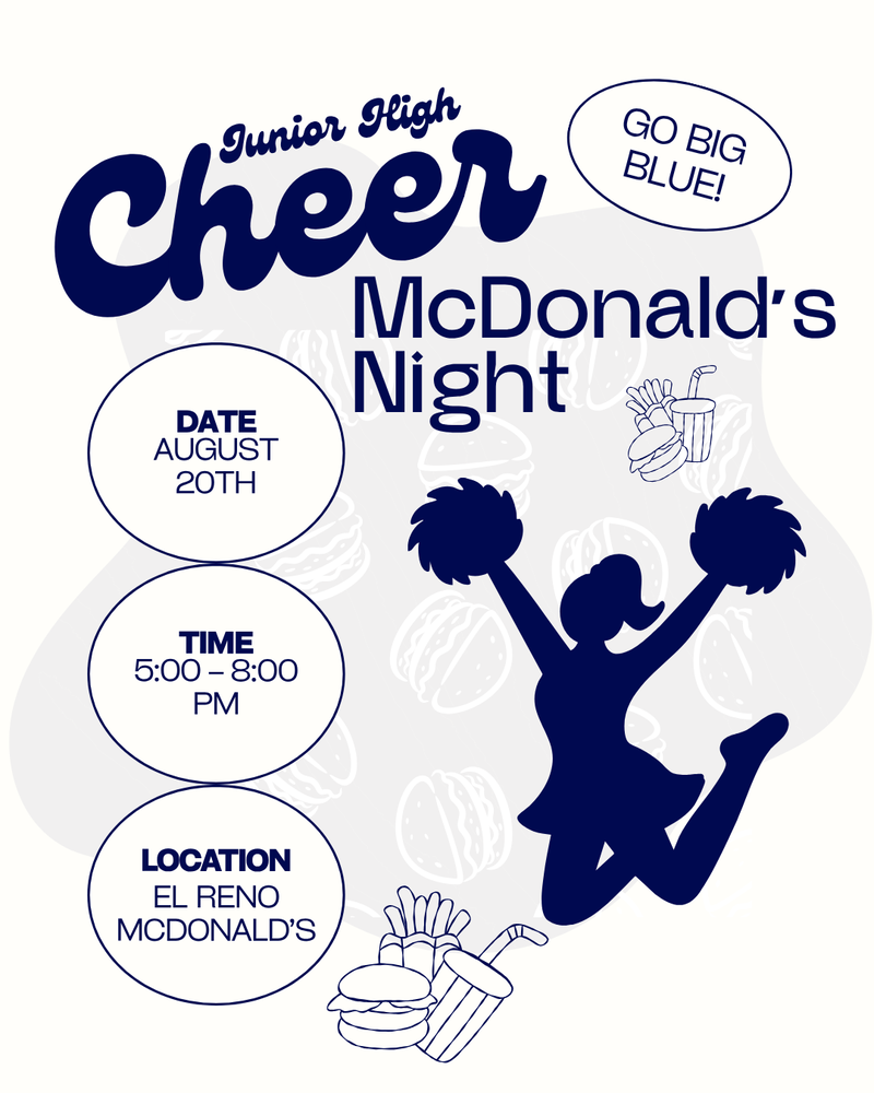McDonald’s Night for Junior High Cheer!   Come support our Junior High Cheerleaders at McDonald’s on August 20th from 5–8 PM at the El Reno location!   Grab some dinner, say hello, and help support our cheerleaders!