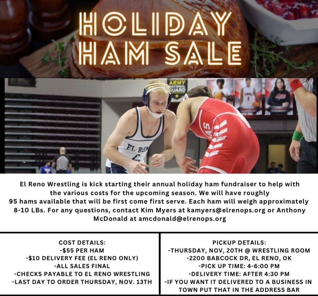 El Reno Wrestling is kick starting their annual holiday ham fundraiser to help with the various costs for the upcoming season. We will have roughly 95 hams available that will be first come first serve. Each ham will weigh approximately 8-10 LBs. For any questions, contact Kim Myers at kamyers@elrenops.org or Anthony McDonald at amcdonald@elrenops.org
