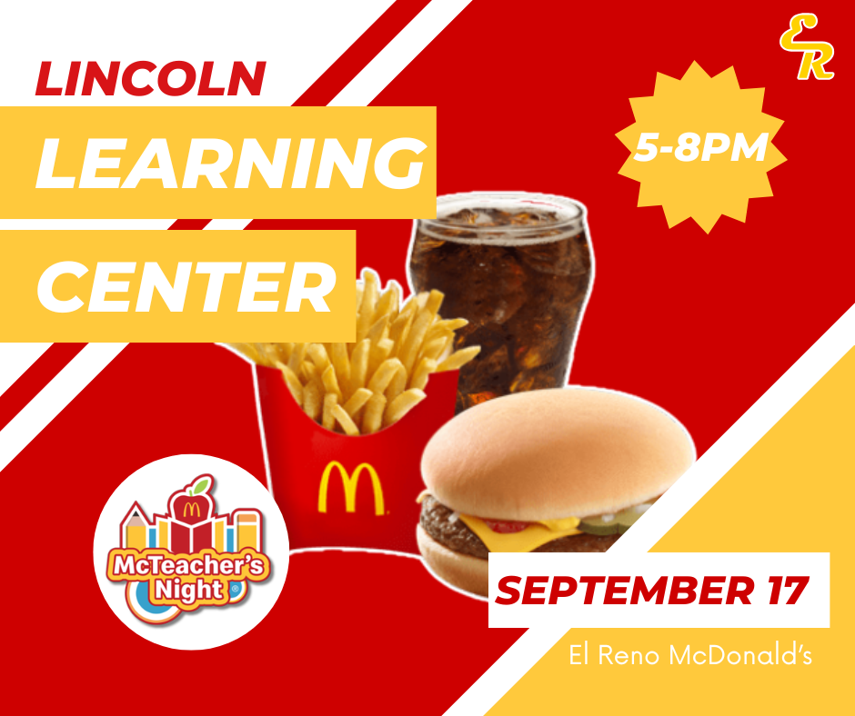 Mark your calendars for a fun and delicious evening! On September 17th, from 5:00 PM to 7:00 PM, head over to the El Reno McDonald’s for McTeacher’s Night!  Treat yourself to delicious McDonald’s favorites and help support our amazing programs. A portion of all sales during this time will go directly to Lincoln Learning Center, making a big difference in our school.